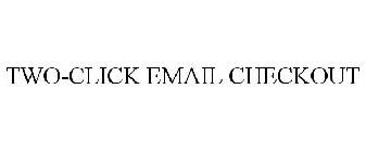 TWO-CLICK EMAIL CHECKOUT