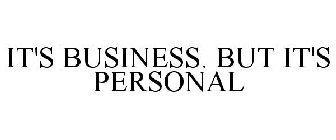 IT'S BUSINESS. BUT IT'S PERSONAL