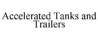 ACCELERATED TANKS AND TRAILERS