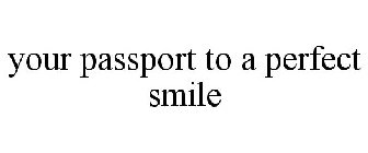 YOUR PASSPORT TO A PERFECT SMILE