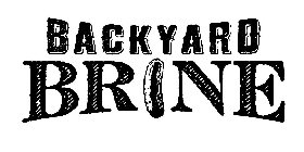 BACKYARD BRINE