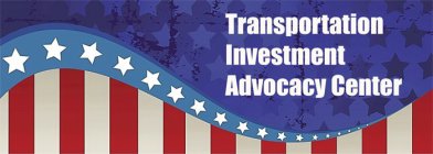 TRANSPORTATION INVESTMENT ADVOCACY CENTER