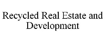 RECYCLED REAL ESTATE AND DEVELOPMENT