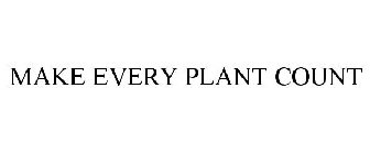 MAKE EVERY PLANT COUNT