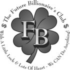 $ THE FUTURE BILLIONAIRE'S CLUB $ WITH A LITTLE LUCK & LOTS OF HEART - WE CAN DO ANYTHING! FB