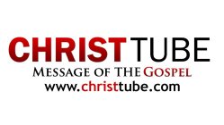 CHRISTTUBE MESSAGE OF THE GOSPEL WWW.CHRISTTUBE