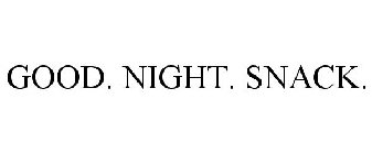 GOOD. NIGHT. SNACK.