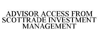 ADVISOR ACCESS FROM SCOTTRADE INVESTMENT MANAGEMENT