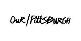 OUR / PITTSBURGH