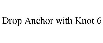 DROP ANCHOR WITH KNOT 6