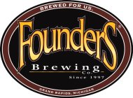 BREWED FOR US. GRAND RAPIDS, MICHIGAN FOUNDERS BREWING CO. SINCE 1997
