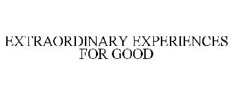 EXTRAORDINARY EXPERIENCES FOR GOOD