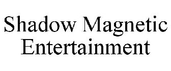 SHADOW MAGNETIC ENTERTAINMENT