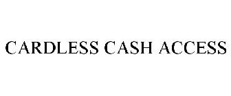 CARDLESS CASH ACCESS