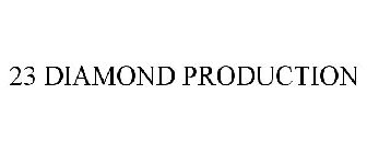 23 DIAMOND PRODUCTION
