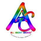 AAC ALL ABOUT CHOICES THE CHOICES YOU MAKE.....MAKES YOU!