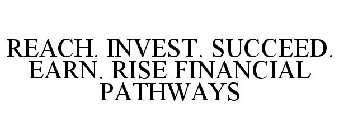 REACH. INVEST. SUCCEED. EARN. RISE FINANCIAL PATHWAYS