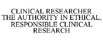 CLINICAL RESEARCHER THE AUTHORITY IN ETHICAL, RESPONSIBLE CLINICAL RESEARCH