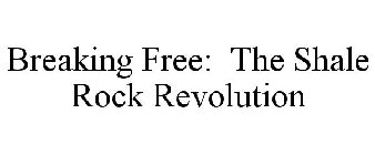 BREAKING FREE: THE SHALE ROCK REVOLUTION