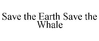 SAVE THE EARTH SAVE THE WHALE