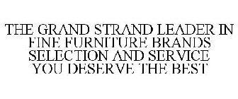 THE GRAND STRAND LEADER IN FINE FURNITURE BRANDS SELECTION AND SERVICE YOU DESERVE THE BEST