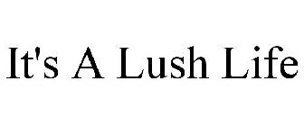 IT'S A LUSH LIFE