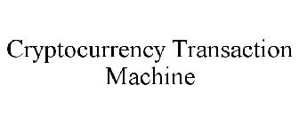 CRYPTOCURRENCY TRANSACTION MACHINE