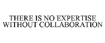 THERE IS NO EXPERTISE WITHOUT COLLABORATION