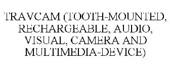 TRAVCAM (TOOTH-MOUNTED, RECHARGEABLE, AUDIO, VISUAL, CAMERA AND MULTIMEDIA-DEVICE)