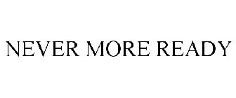 NEVER MORE READY