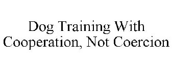 DOG TRAINING WITH COOPERATION, NOT COERCION