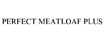 PERFECT MEATLOAF PLUS