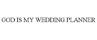 GOD IS MY WEDDING PLANNER