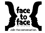 FACE TO FACE FOUNDATION JOIN THE CONVERSATION.