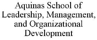 AQUINAS SCHOOL OF LEADERSHIP, MANAGEMENT, AND ORGANIZATIONAL DEVELOPMENT