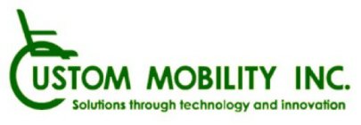 CUSTOM MOBILITY INC. SOLUTIONS THROUGH TECHNOLOGY AND INNOVATION