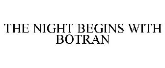 THE NIGHT BEGINS WITH BOTRAN