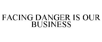 FACING DANGER IS OUR BUSINESS