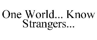 ONE WORLD... KNOW STRANGERS.