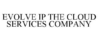 EVOLVE IP THE CLOUD SERVICES COMPANY