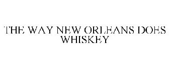 THE WAY NEW ORLEANS DOES WHISKEY