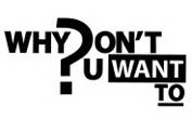 WHY DON'T U WANT TO?