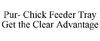 PUR- CHICK FEEDER TRAY GET THE CLEAR ADVANTAGE