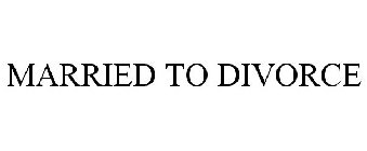 MARRIED TO DIVORCE