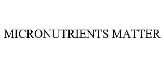 MICRONUTRIENTS MATTER