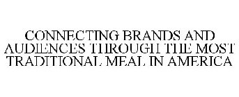 CONNECTING BRANDS AND AUDIENCES THROUGH THE MOST TRADITIONAL MEAL IN AMERICA
