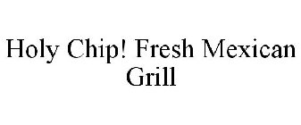 HOLY CHIP! FRESH MEXICAN GRILL