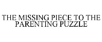 THE MISSING PIECE TO THE PARENTING PUZZLE