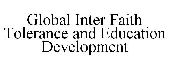 GLOBAL INTER FAITH TOLERANCE AND EDUCATION DEVELOPMENT