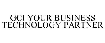 GCI YOUR BUSINESS TECHNOLOGY PARTNER